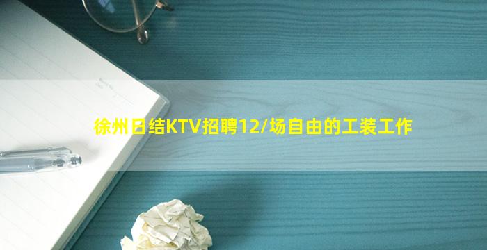 徐州日结KTV招聘12/场自由的工装工作